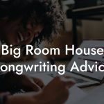 Big Room House Songwriting Advice