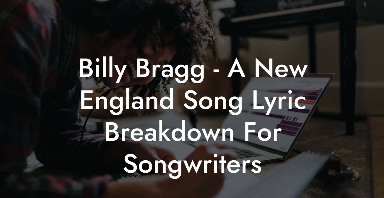 Billy Bragg - A New England Song Lyric Breakdown For Songwriters