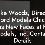 Blake Woods, Director of Ford Models Chicago Mens New Faces at Ford Models, Inc. Contact Details