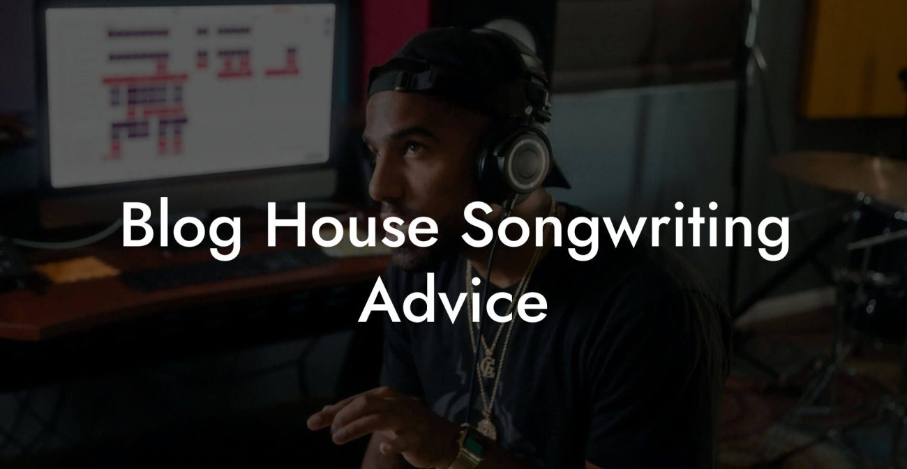 Blog House Songwriting Advice