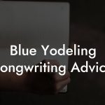 Blue Yodeling Songwriting Advice