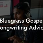 Bluegrass Gospel Songwriting Advice