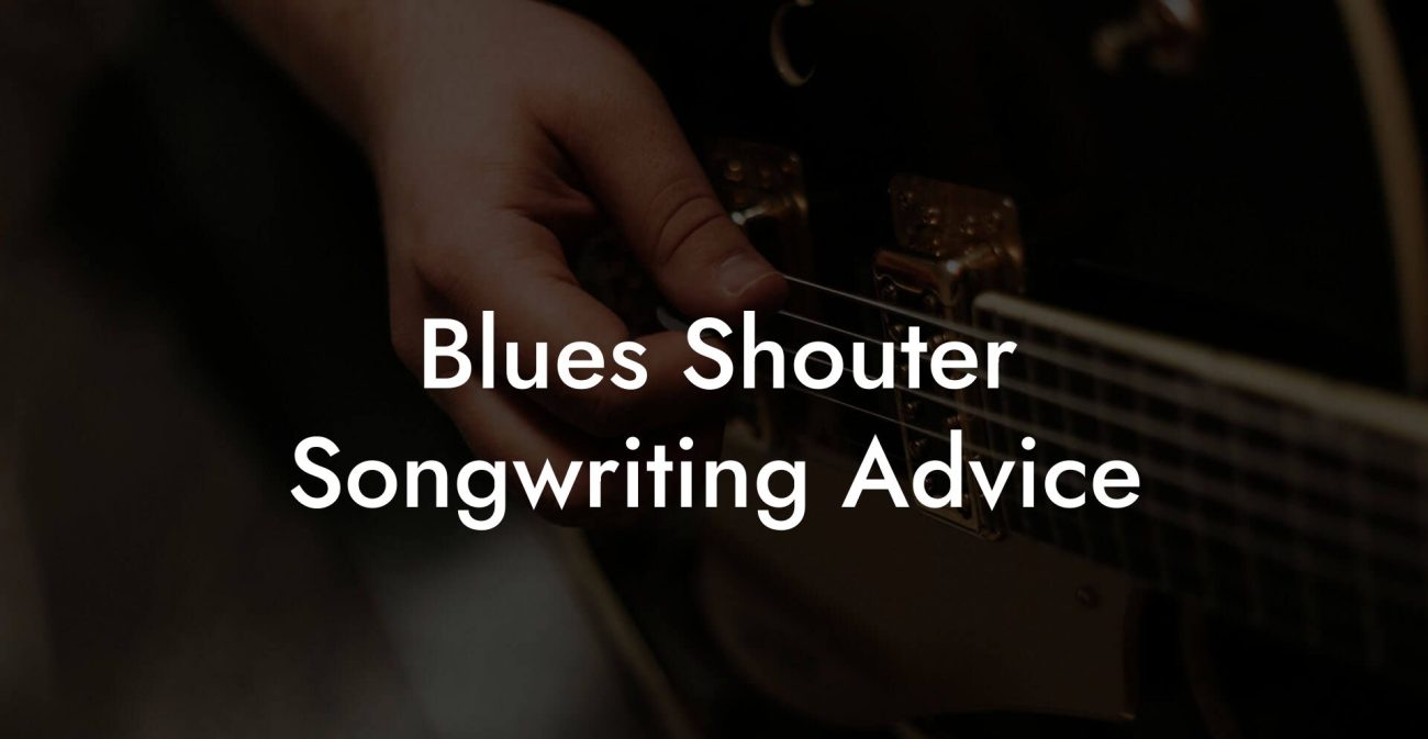 Blues Shouter Songwriting Advice