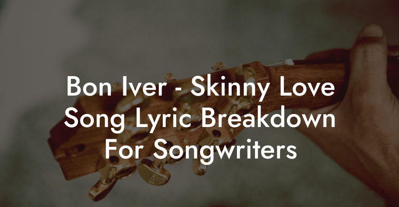 Bon Iver - Skinny Love Song Lyric Breakdown For Songwriters