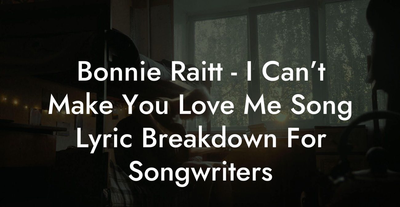 Bonnie Raitt - I Can’t Make You Love Me Song Lyric Breakdown For Songwriters