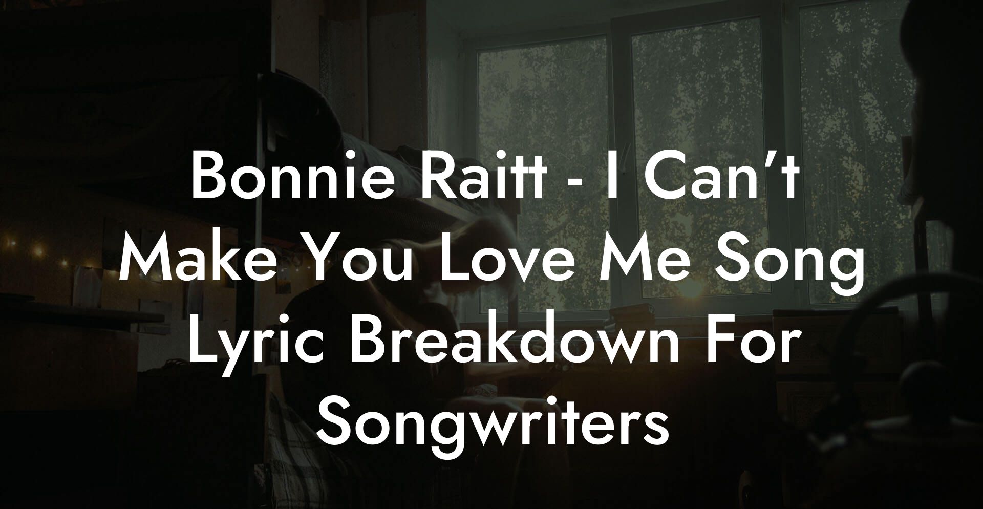 Bonnie Raitt - I Can’t Make You Love Me Song Lyric Breakdown For Songwriters