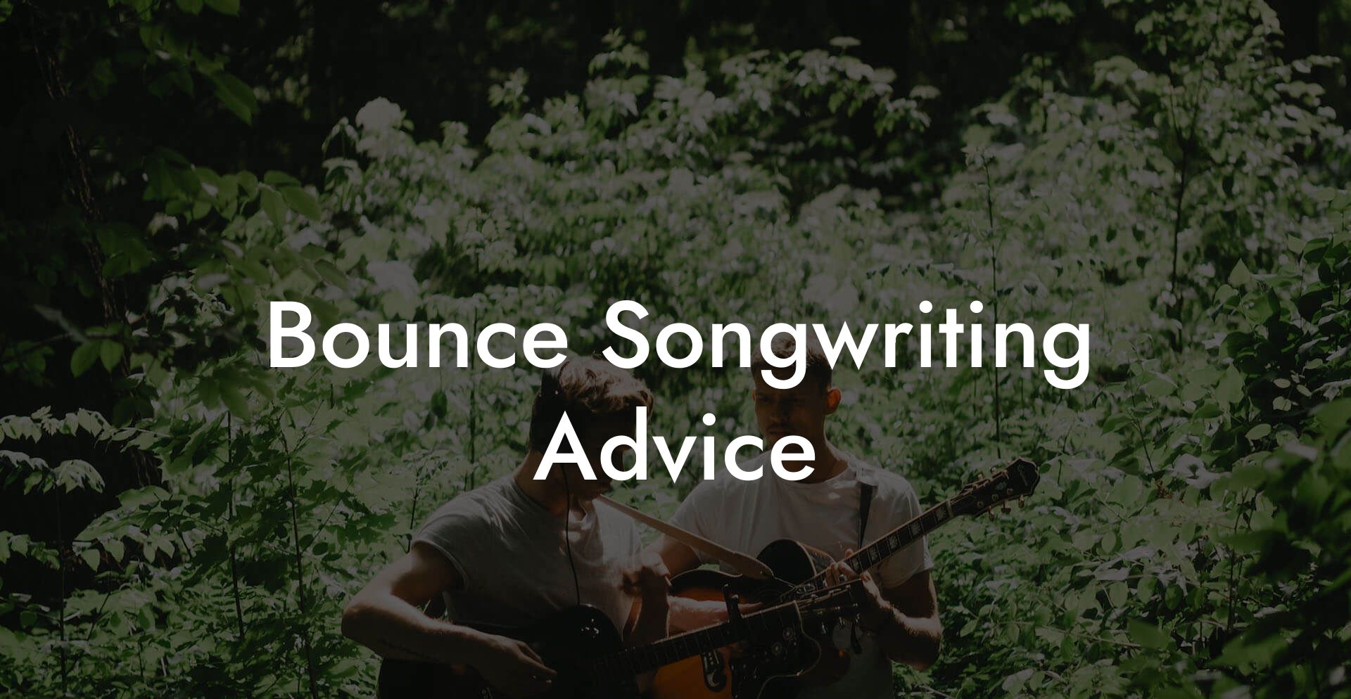 Bounce Songwriting Advice