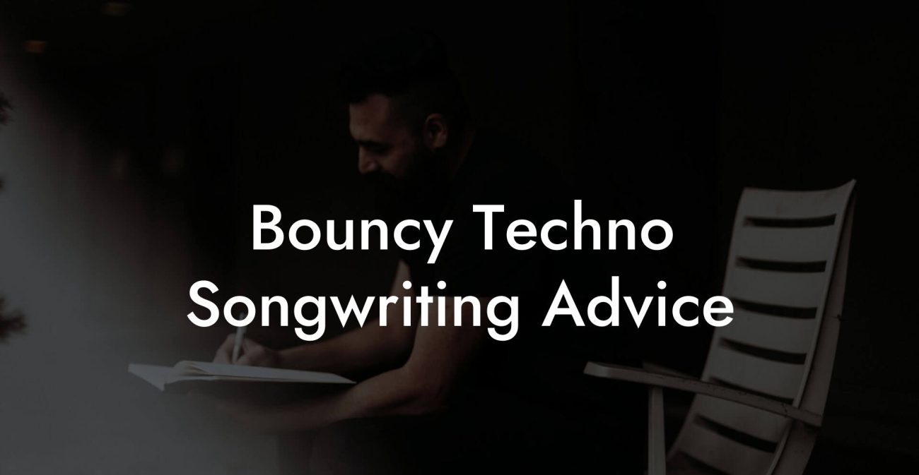 Bouncy Techno Songwriting Advice