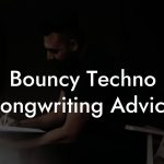 Bouncy Techno Songwriting Advice