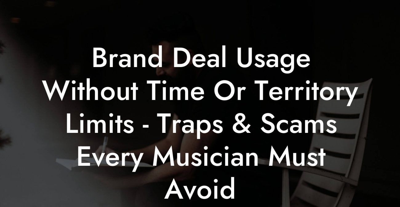 Brand Deal Usage Without Time Or Territory Limits - Traps & Scams Every Musician Must Avoid