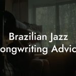 Brazilian Jazz Songwriting Advice