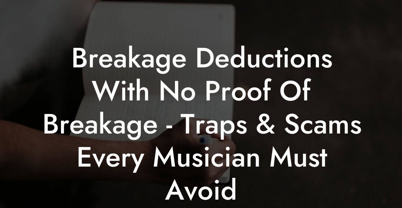 Breakage Deductions With No Proof Of Breakage - Traps & Scams Every Musician Must Avoid