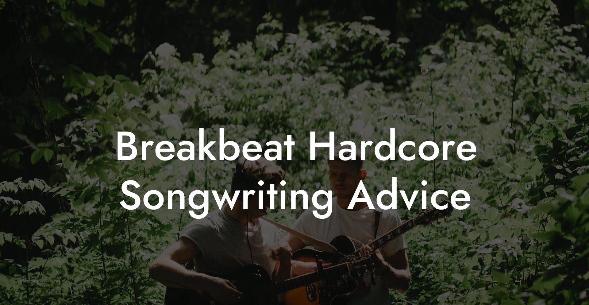 Breakbeat Hardcore Songwriting Advice