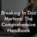 Breaking In Doc Martens: The Comprehensive Handbook
