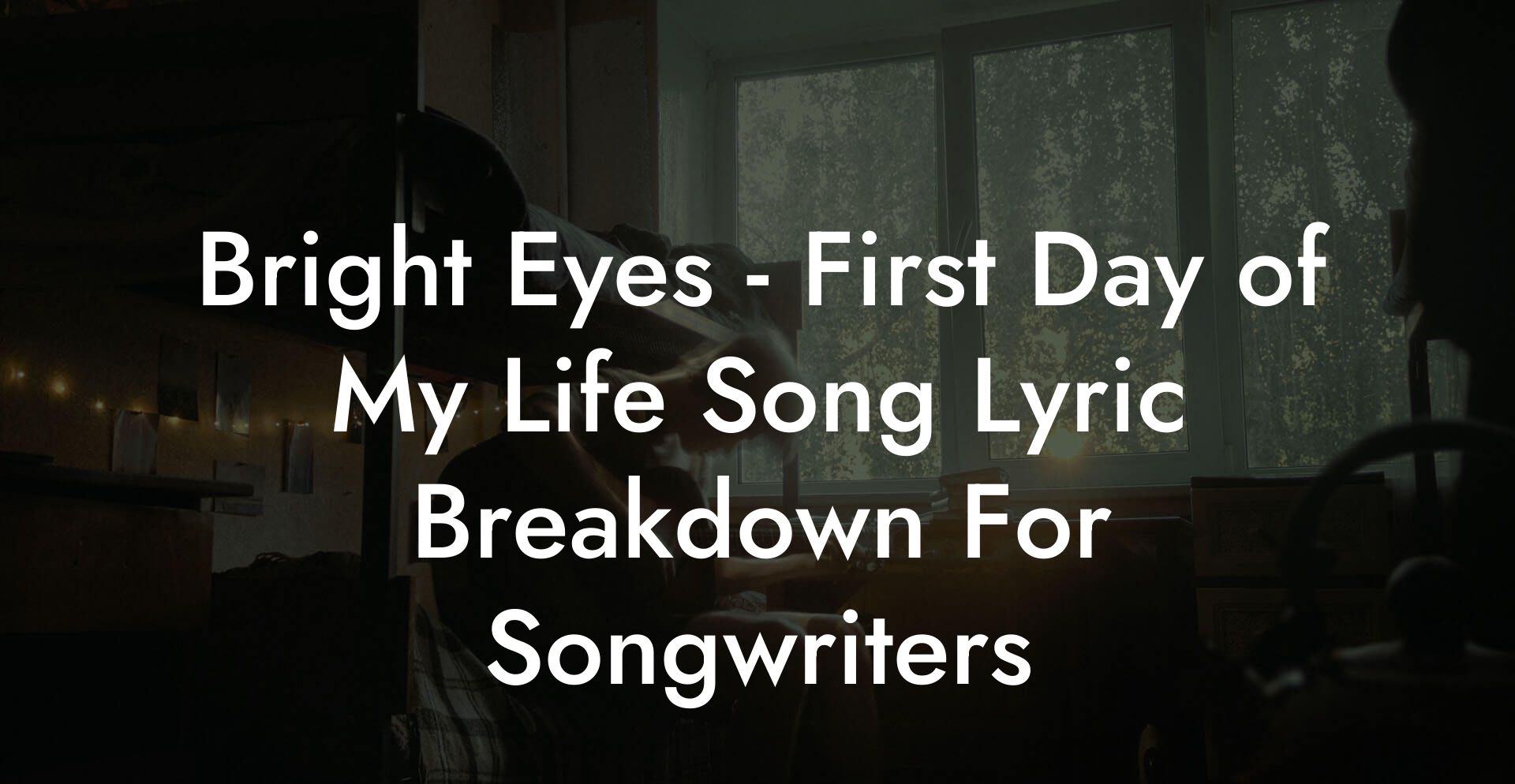 Bright Eyes - First Day of My Life Song Lyric Breakdown For Songwriters
