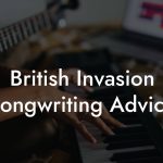 British Invasion Songwriting Advice
