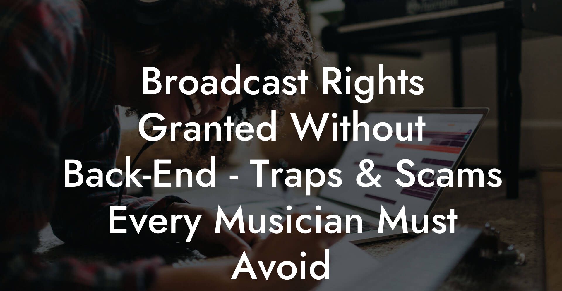 Broadcast Rights Granted Without Back-End - Traps & Scams Every Musician Must Avoid