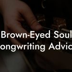 Brown-Eyed Soul Songwriting Advice