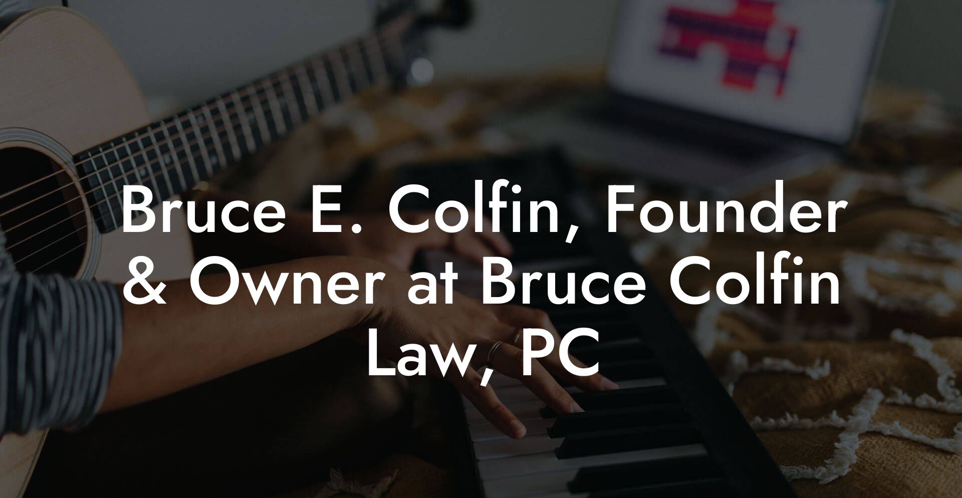 Bruce E. Colfin, Founder & Owner at Bruce Colfin Law, PC