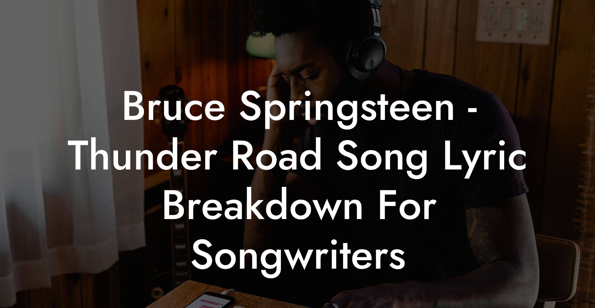Bruce Springsteen - Thunder Road Song Lyric Breakdown For Songwriters