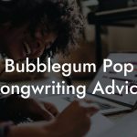 Bubblegum Pop Songwriting Advice