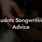 Budots Songwriting Advice