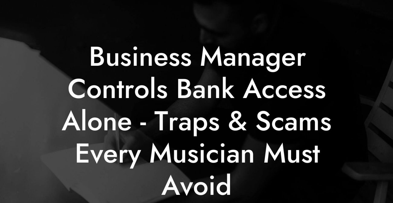 Business Manager Controls Bank Access Alone - Traps & Scams Every Musician Must Avoid