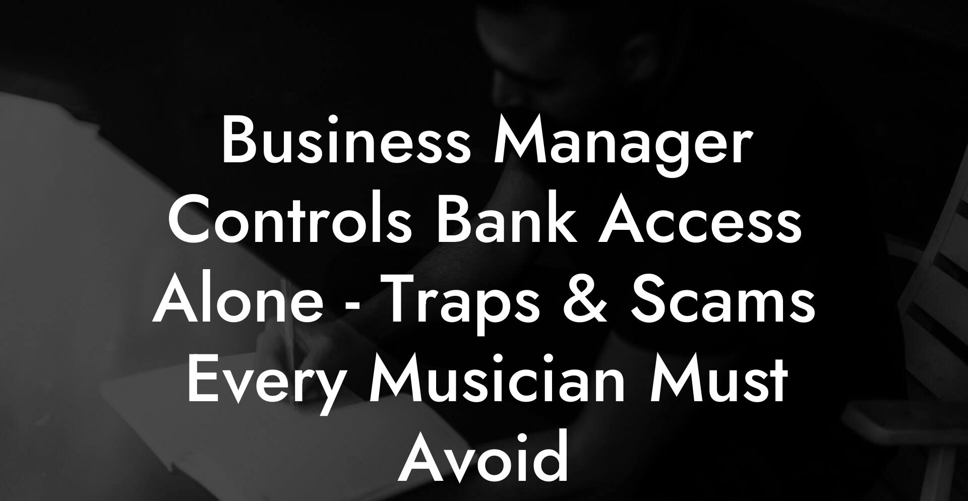 Business Manager Controls Bank Access Alone - Traps & Scams Every Musician Must Avoid