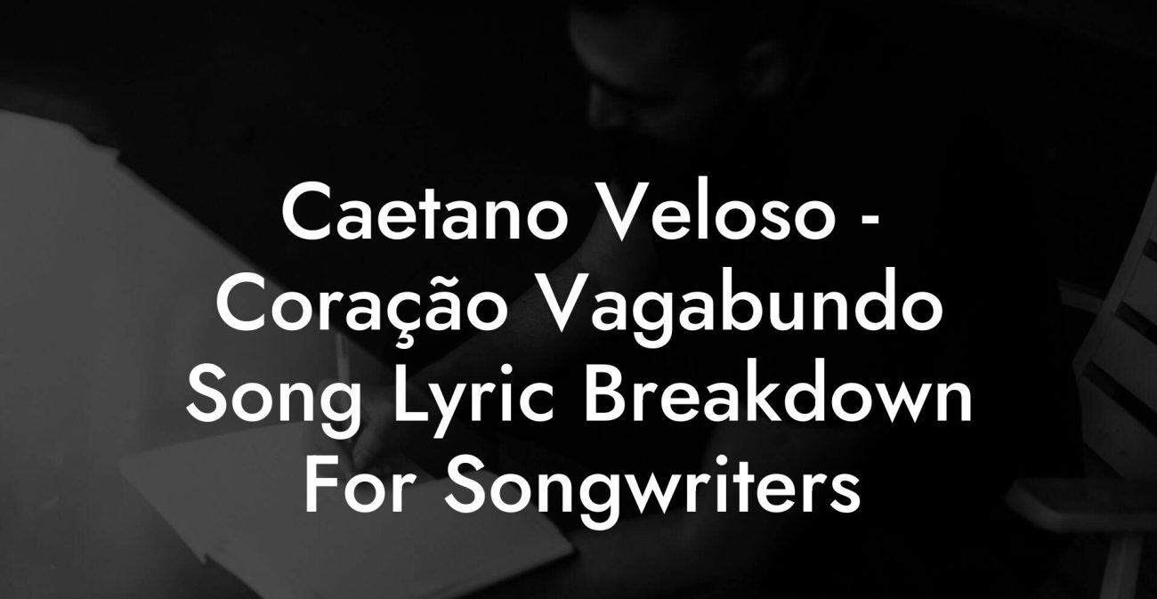 Caetano Veloso - Coração Vagabundo Song Lyric Breakdown For Songwriters