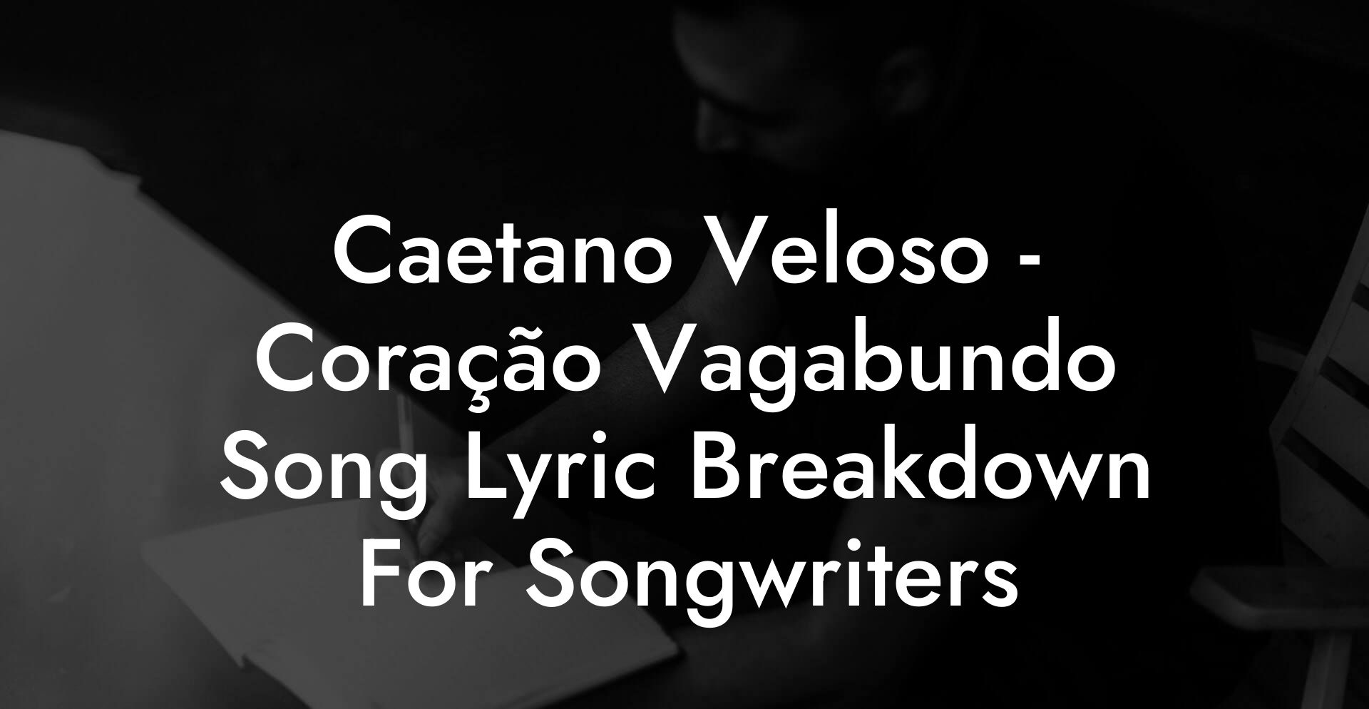 Caetano Veloso - Coração Vagabundo Song Lyric Breakdown For Songwriters