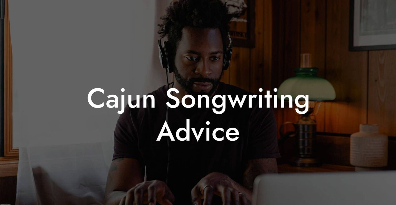 Cajun Songwriting Advice