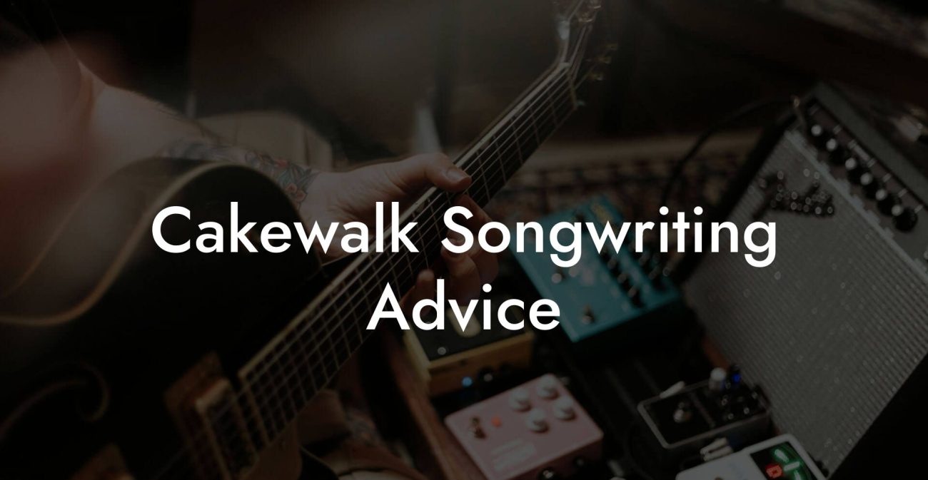 Cakewalk Songwriting Advice