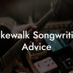 Cakewalk Songwriting Advice