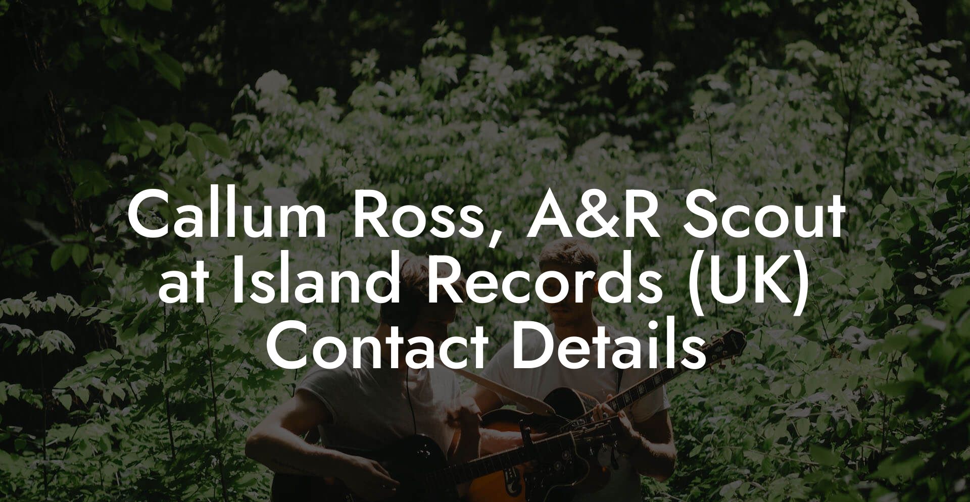 Callum Ross, A&R Scout at Island Records (UK) Contact Details