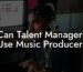 Can Talent Managers Use Music Producers