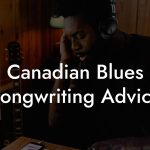 Canadian Blues Songwriting Advice