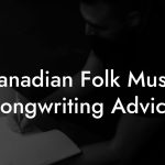 Canadian Folk Music Songwriting Advice