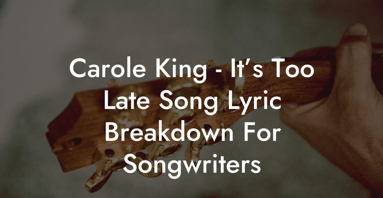 Carole King - It’s Too Late Song Lyric Breakdown For Songwriters