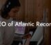 CEO of Atlantic Records