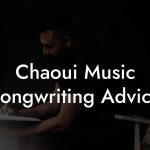 Chaoui Music Songwriting Advice