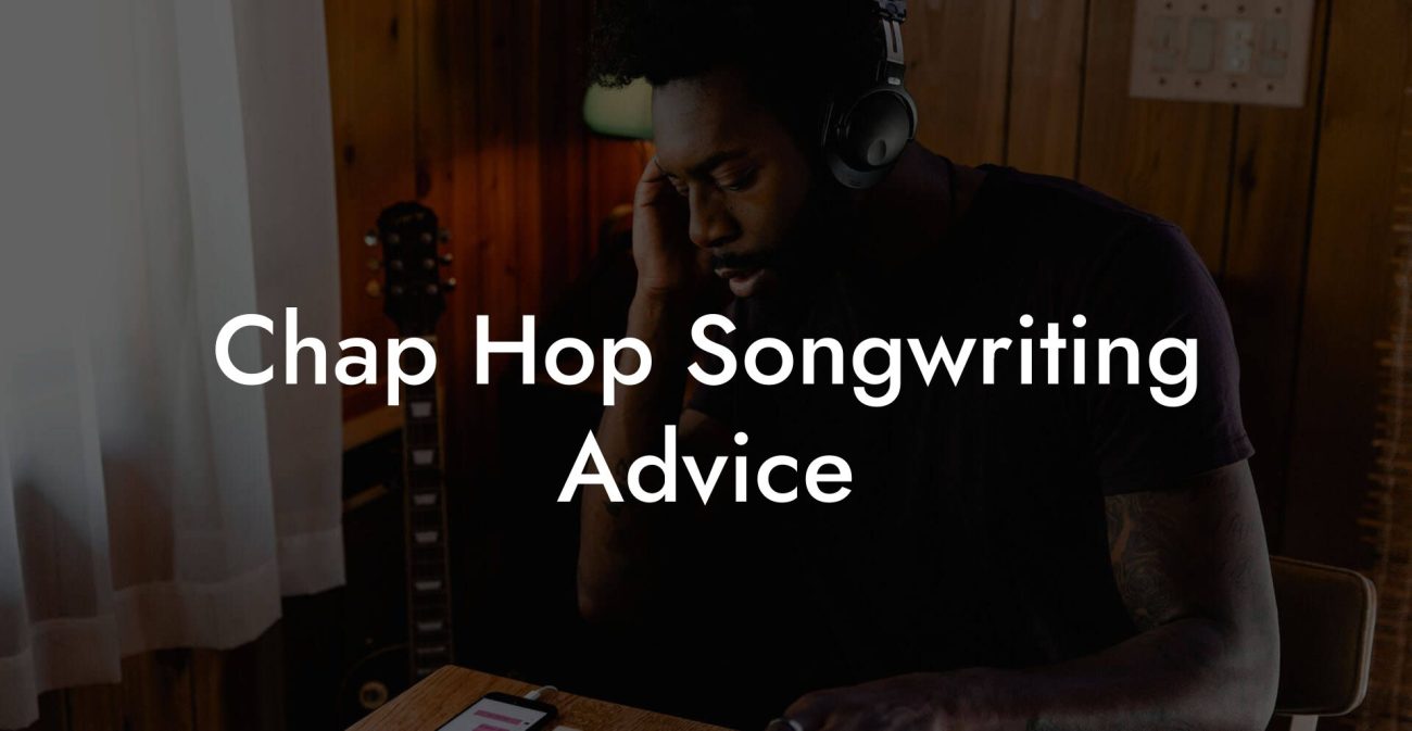 Chap Hop Songwriting Advice