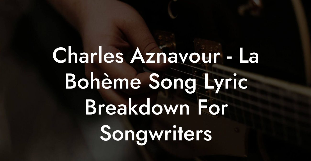 Charles Aznavour - La Bohème Song Lyric Breakdown For Songwriters