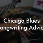 Chicago Blues Songwriting Advice