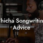 Chicha Songwriting Advice