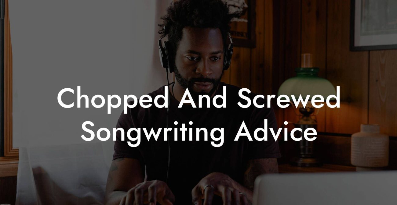 Chopped And Screwed Songwriting Advice