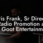 Chris Frank, Sr Director of Radio Promotion at In De Goot Entertainment