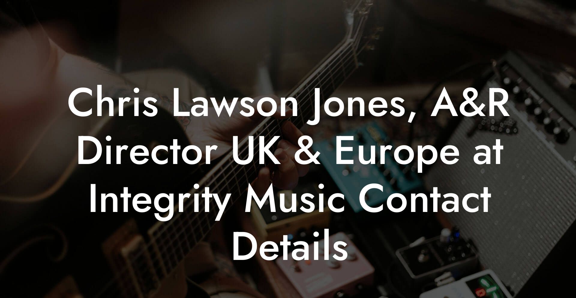 Chris Lawson Jones, A&R Director UK & Europe at Integrity Music Contact Details