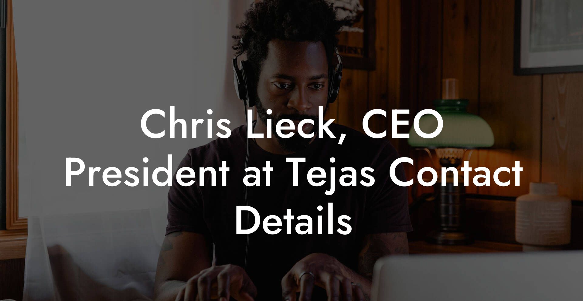 Chris Lieck, CEO President at Tejas Contact Details