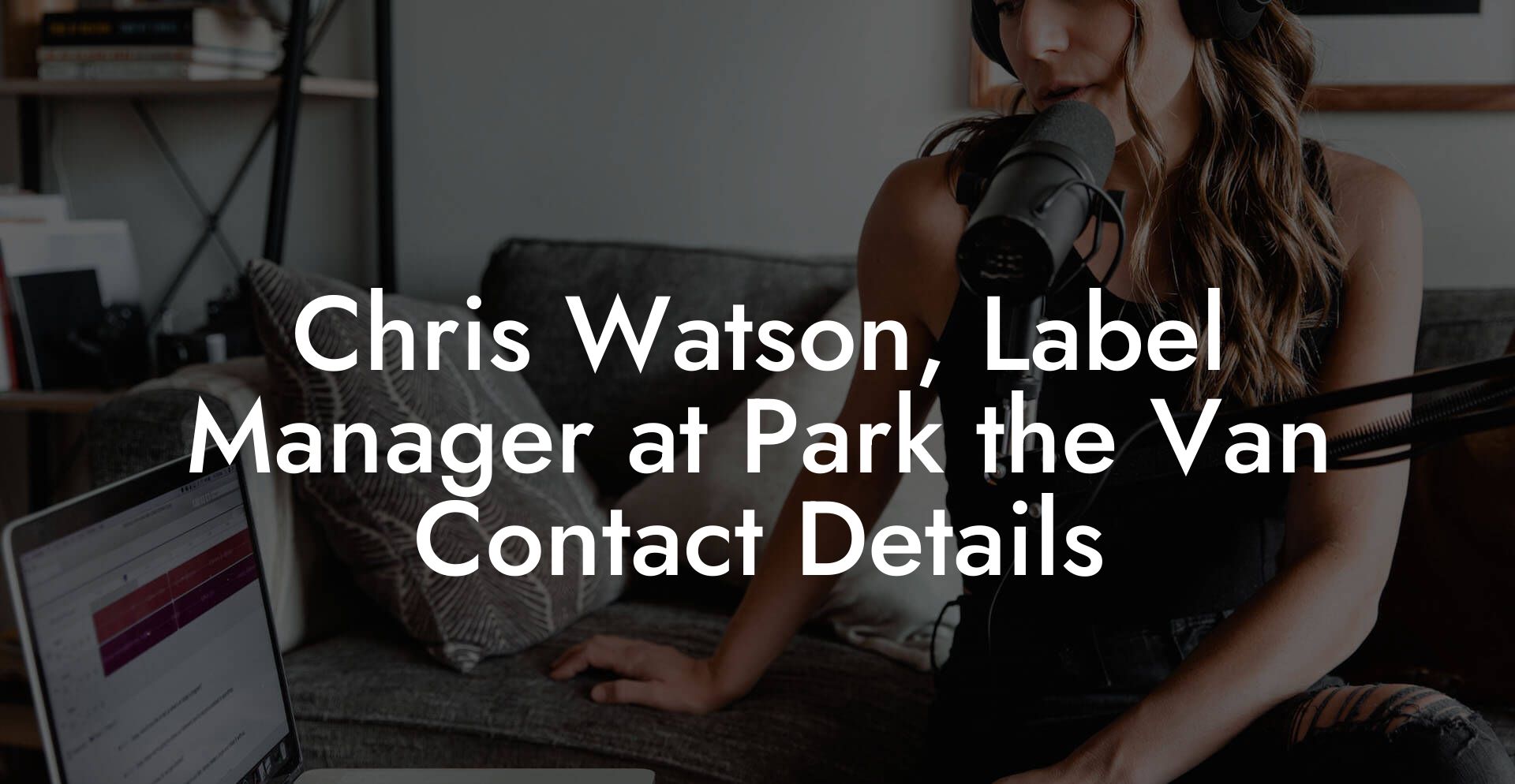 Chris Watson, Label Manager at Park the Van Contact Details