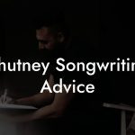 Chutney Songwriting Advice
